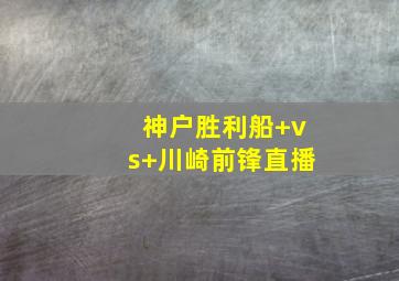 神户胜利船 vs 川崎前锋直播
